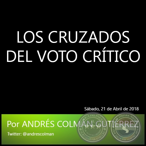 LOS CRUZADOS DEL VOTO CRÍTICO - Por ANDRÉS COLMÁN GUTIÉRREZ - Sábado, 21 de Abril de 2018